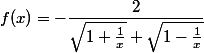 
 \\ f(x)=-\dfrac{2}{\sqrt{1+\frac{1}{x}}+\sqrt{1-\frac{1}{x}}}
 \\ 